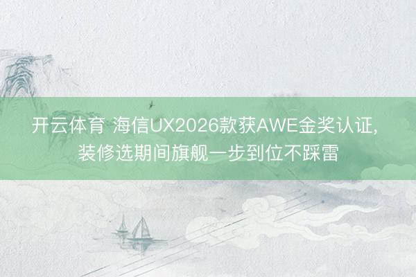 开云体育 海信UX2026款获AWE金奖认证, 装修选期间旗舰一步到位不踩雷